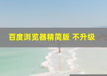 百度浏览器精简版 不升级